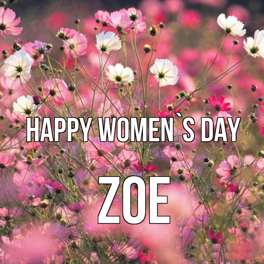 Greetings card с именем, Zoe happy women`s day красиво 1 Greetings with text for free download 
